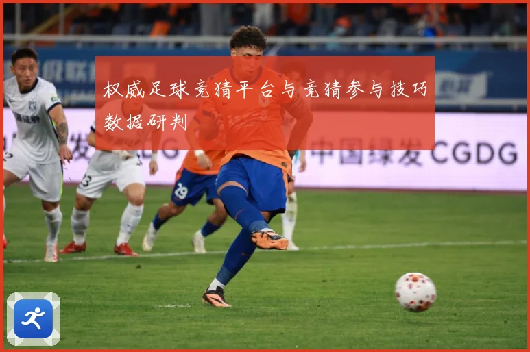 权威足球竞猜平台与竞猜参与技巧数据研判